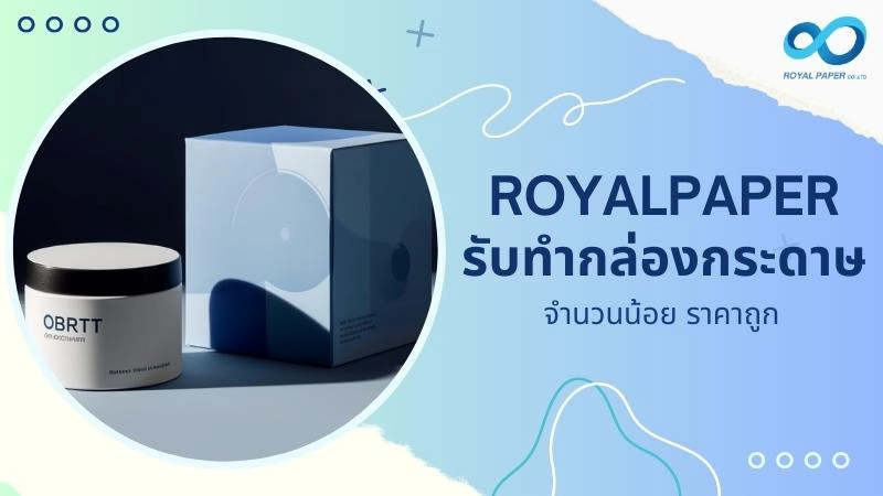 Royalpaper รับทำกล่องกระดาษ จำนวนน้อย ราคาถูก