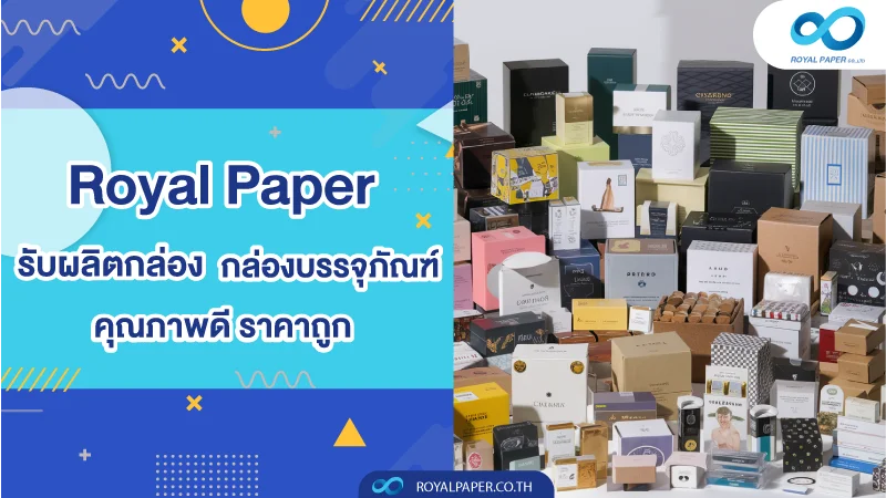 Royal Paper รับผลิตกล่อง กล่องบรรจุภัณฑ์ คุณภาพดี ราคาถูก