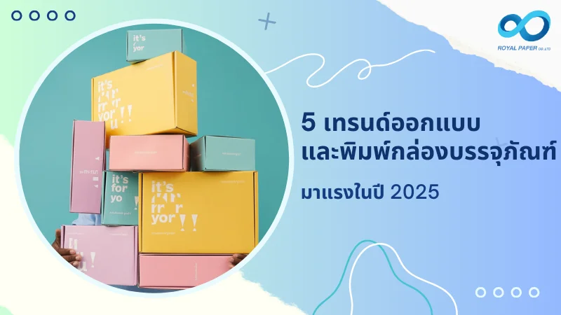 เทรนด์พิมพ์กล่องบรรจุภัณฑ์ปี 2025 กล่องสีสันสดใส ดึงดูดลูกค้า เพิ่มมูลค่าให้สินค้า