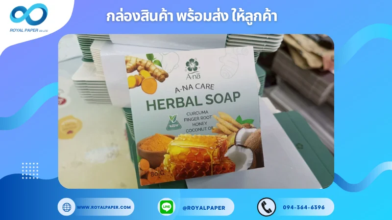 อัปเดตงานพร้อมส่งวันที่ 24 พ.ค. 68 กล่องสบู่สมุนไพร - A-NA Care Herbal Soap ขอขอบคุณที่เลือกผลิตกับเราที่โรงพิมพ์ รอยัลเปเปอร์