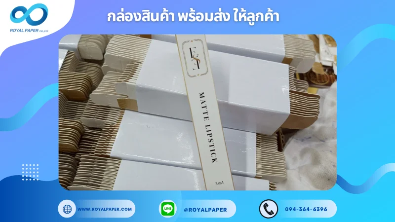 อัปเดตงานพร้อมส่งวันที่ 05 มิ.ย. 68 กล่องลิปแมตต์ - MATTE LIPSTICK ขอขอบคุณที่เลือกผลิตกับเราที่โรงพิมพ์ รอยัลเปเปอร์